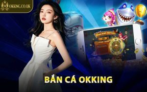Bắn Cá OKKing