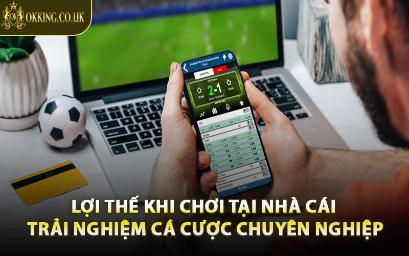 Lợi Thế Khi Chơi Tại Nhà Cái - Trải Nghiệm Cá Cược Chuyên Nghiệp