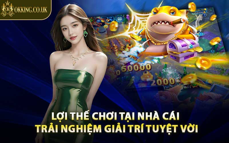 Lợi Thế Chơi Tại Nhà Cái - Trải Nghiệm Giải Trí Tuyệt Vời