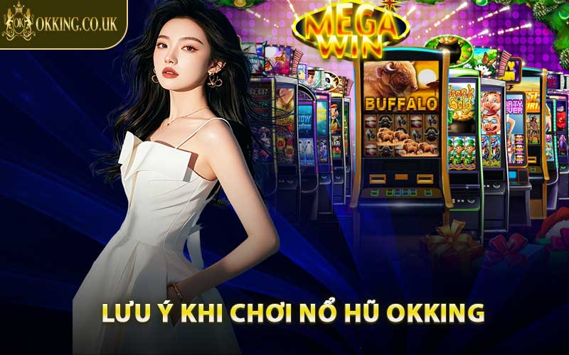 Lưu Ý Khi Chơi Nổ Hũ OKKING