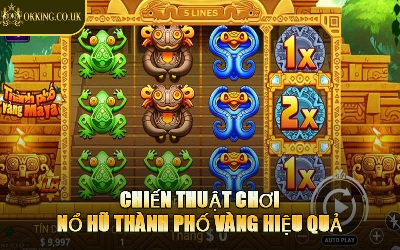 Chiến Thuật Chơi Nổ Hũ Thành Phố Vàng Hiệu Quả