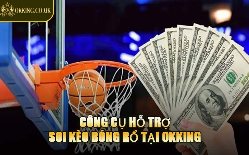 Công Cụ Hỗ Trợ Soi Kèo Bóng Rổ Tại OKKING