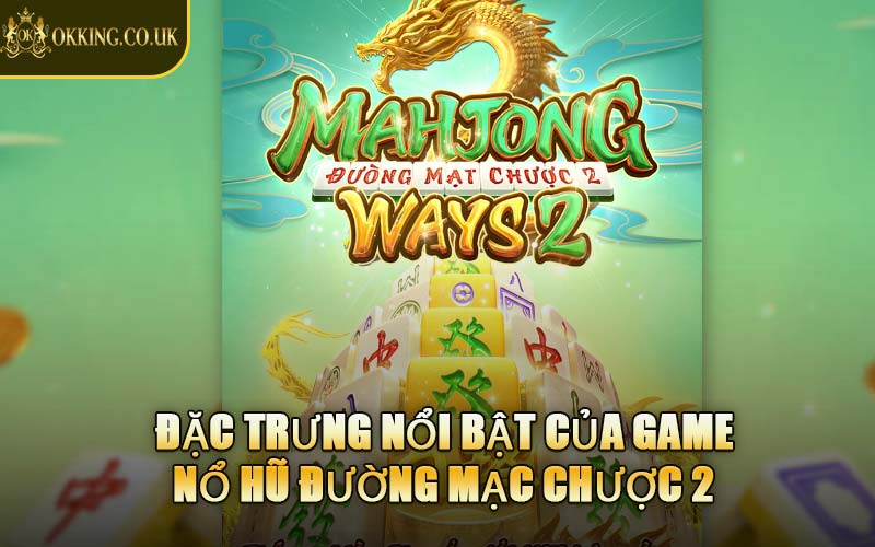 Đặc Trưng Nổi Bật Của Game Nổ Hũ Đường Mạc Chược 2