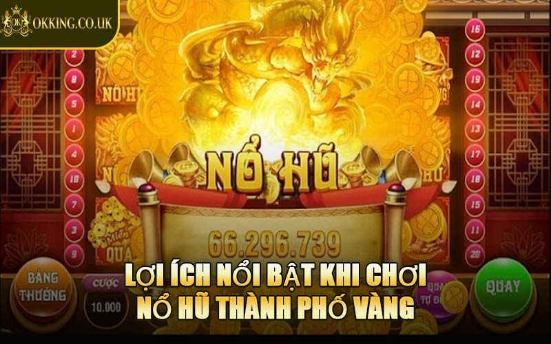 Lợi Ích Nổi Bật Khi Chơi Nổ Hũ Thành Phố Vàng