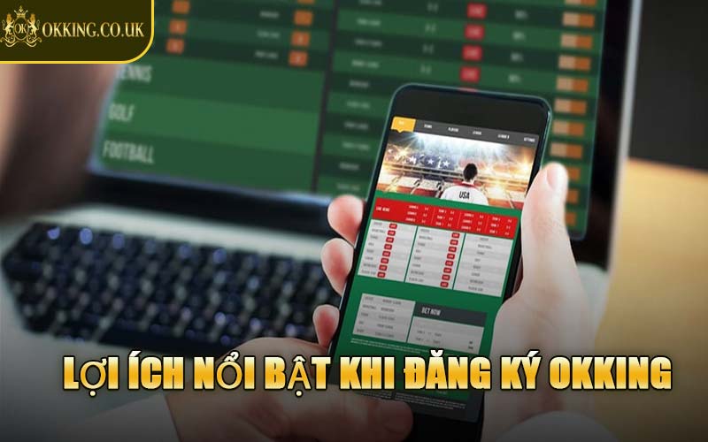 Lợi Ích Nổi Bật Khi Đăng Ký OKKING