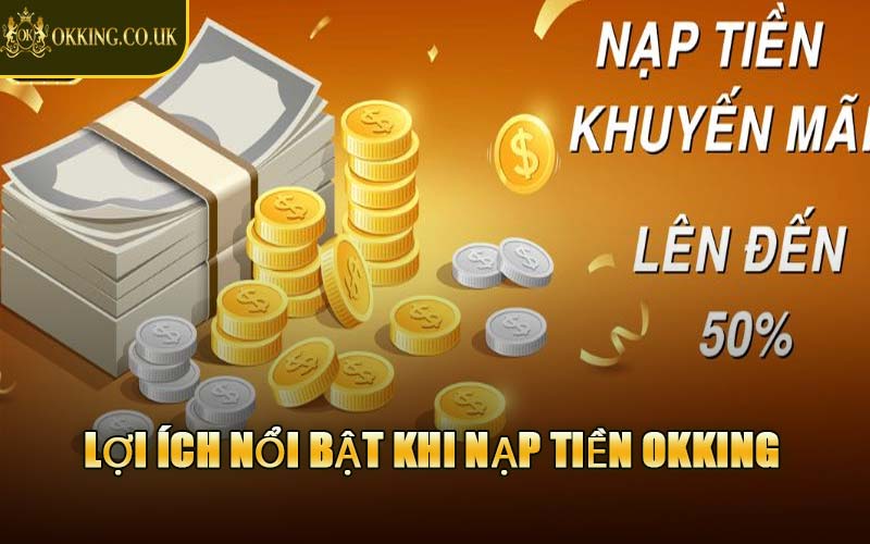 Lợi Ích Nổi Bật Khi Nạp Tiền OKKING