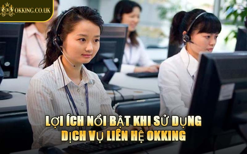 Lợi Ích Nổi Bật Khi Sử Dụng Dịch Vụ Liên Hệ OKKING